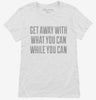 Get Away With What You Can While You Can Womens Shirt 666x695.jpg?v=1700553473