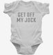 Get Off My Jock white Infant Bodysuit