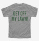 Get Off My Lawn grey Youth Tee