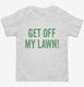 Get Off My Lawn white Toddler Tee