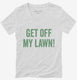 Get Off My Lawn white Womens V-Neck Tee