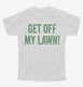 Get Off My Lawn white Youth Tee