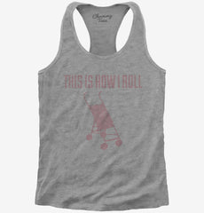 Girl Baby Stroller This Is How I Roll Womens Racerback Tank