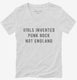 Girls Invented Punk Rock Not England white Womens V-Neck Tee