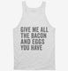Give Me All The Bacon And Eggs You Have white Tank