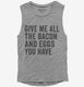 Give Me All The Bacon And Eggs You Have grey Womens Muscle Tank