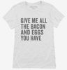 Give Me All The Bacon And Eggs You Have Womens Shirt 666x695.jpg?v=1700402451