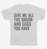 Give Me All The Bacon And Eggs You Have Youth