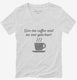 Give Me Coffee And No One Gets Hurt white Womens V-Neck Tee