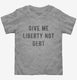 Give Me Liberty Not Debt grey Toddler Tee