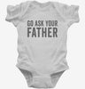 Go Ask Your Father Dad Infant Bodysuit 666x695.jpg?v=1700417793