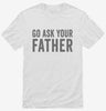 Go Ask Your Father Dad Shirt 666x695.jpg?v=1700417793