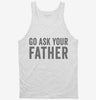 Go Ask Your Father Dad Tanktop 666x695.jpg?v=1700417793