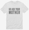 Go Ask Your Mother Mom Shirt 666x695.jpg?v=1700417743