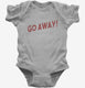 Go Away grey Infant Bodysuit