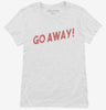 Go Away Womens Shirt 666x695.jpg?v=1700644228
