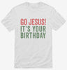 Go Jesus Its Your Birthday Shirt 666x695.jpg?v=1700417649