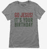 Go Jesus Its Your Birthday Womens