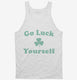 Go Luck Yourself white Tank