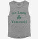 Go Luck Yourself grey Womens Muscle Tank