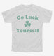 Go Luck Yourself white Youth Tee