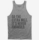 Go The Extra Mile It's Never Crowded grey Tank