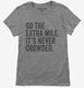 Go The Extra Mile It's Never Crowded grey Womens