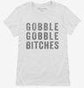 Gobble Gobble Bitches Womens Shirt 666x695.jpg?v=1700417558