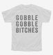 Gobble Gobble Bitches white Youth Tee