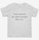 God Warned Me About People Like You white Toddler Tee