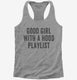 Good Girl With A Hood Playlist grey Womens Racerback Tank