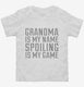 Grandma Is My Name Spoiling Is My Game white Toddler Tee