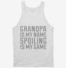 Grandpa Is My Name Spoiling Is My Game Tanktop 666x695.jpg?v=1700552985