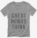 Great Minds Think grey Womens V-Neck Tee