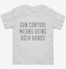 Gun Control Means Using Both Hands Toddler Shirt 666x695.jpg?v=1700643658