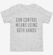 Gun Control Means Using Both Hands white Toddler Tee