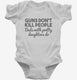 Guns Don't Kill People Dads With Pretty Daughters Do Funny Dad white Infant Bodysuit