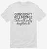 Guns Dont Kill People Dads With Pretty Daughters Do Funny Dad Shirt 666x695.jpg?v=1700447082