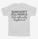 Guns Don't Kill People Dads With Pretty Daughters Do Funny Dad white Youth Tee