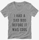 Had Dad Bod Before It Was Cool grey Womens V-Neck Tee