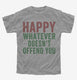 Happy Whatever Doesn't Offend You grey Youth Tee