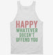 Happy Whatever Doesn't Offend You white Tank