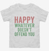 Happy Whatever Doesnt Offend You Toddler Shirt 666x695.jpg?v=1700402170