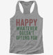 Happy Whatever Doesn't Offend You grey Womens Racerback Tank