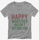 Happy Whatever Doesn't Offend You grey Womens V-Neck Tee