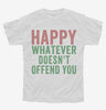 Happy Whatever Doesnt Offend You Youth