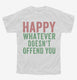 Happy Whatever Doesn't Offend You white Youth Tee