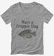 Have A Crappie Day Crappie Fishing grey Womens V-Neck Tee