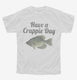 Have A Crappie Day Crappie Fishing white Youth Tee