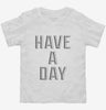 Have A Day Toddler Shirt 666x695.jpg?v=1700643058